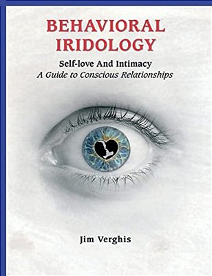Behavioral Iridology: Self-Love And Intamacy: A Guide To Conscious Relationships-..