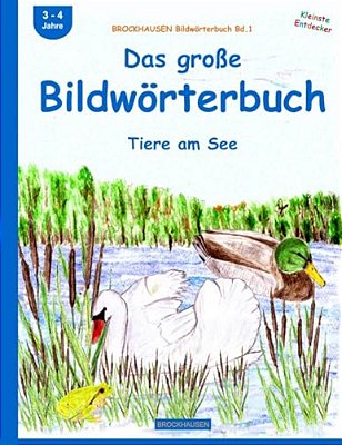 Brockhausen Bildwörterbuch Bd.1: Das Große Bildwörterbuch: Tiere Am See-..