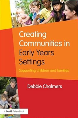 Creating Communities In Early Years Settings: Supporting Children And Families-..