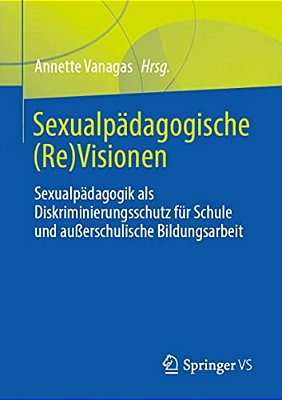 Sexualpädagogische (Re)visionen: Sexualpädagogik Als Diskriminierungsschutz Für Schule Und Außerschulische Bildungsarbeit-..