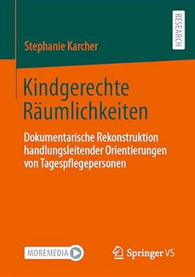 Kindgerechte Räumlichkeiten: Dokumentarische Rekonstruktion Handlungsleitender Orientierungen Von Tagespflegepersonen-..