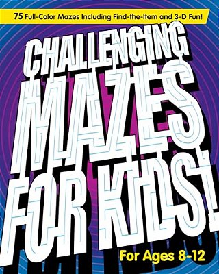 Challenging Mazes For Kids: 75 Full-Color Mazes Including Find-The-item And 3-D Fun!-..