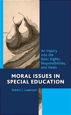 Moral Issues In Special Education: An Inquiry Into The Basic Rights, Responsibilities, And Ideals-..