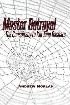 Master Betrayal: The Conspiracy To Kill Jane Bashara-..