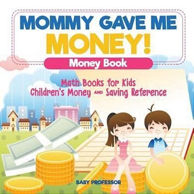 Mommy Gave Me Money! Money Book - Math Books For Kids Children's Money And Saving Reference-..