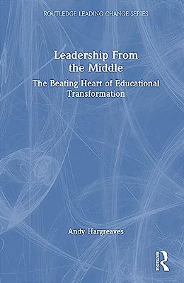 Leadership From The Middle: The Beating Heart Of Educational Transformation-..
