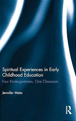 Spiritual Experiences In Early Childhood Education: Four Kindergarteners, One Classroom-..