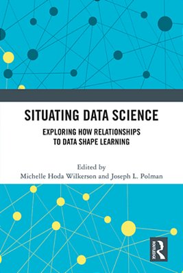 Situating Data Science: Exploring How Relationships To Data Shape Learning-..