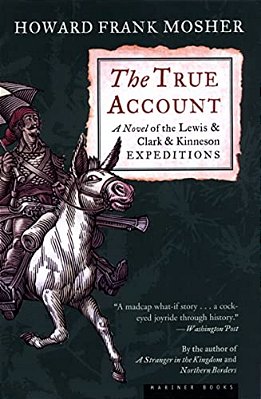 The True Account: A Novel Of The Lewis & Clark & Kinneson Expeditions-..