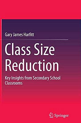 Class Size Reduction: Key Insights From Secondary School Classrooms-..