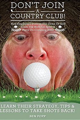 Don't Join A Country Club! How Employees Destroy The Game Of Golf, Scam The Rich-..