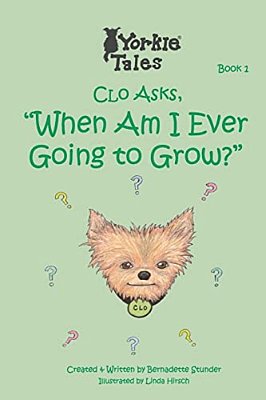 Clo Asks When Am I Ever Going To Grow: Yorkie Tales-..