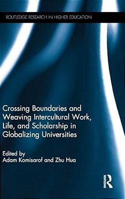 Crossing Boundaries And Weaving Intercultural Work, Life, And Scholarship In Globalizing Universities-..