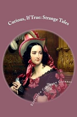Curious, If True: Strange Tales Elizabeth Cleghorn Gaskell-..