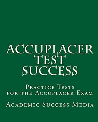 Accuplacer Test Success: Practice Tests For The Accuplacer Exam-..