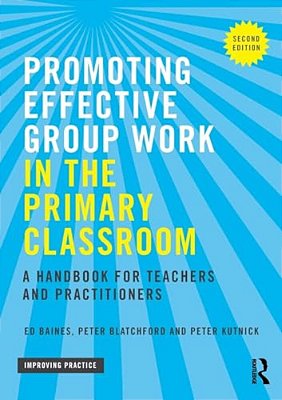 Promoting Effective Group Work In The Primary Classroom: A Handbook For Teachers And Practitioners-..
