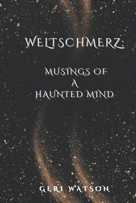 Weltschmerz: Musings Of A Haunted Mind-..