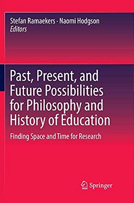 Past, Present, And Future Possibilities For Philosophy And History Of Education: Finding Space And Time For Research-..