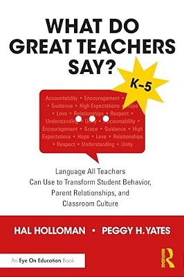 What Do Great Teachers Say?: Language All Teachers Can Use To Transform Student Behavior, Parent Relationships, And Classroom Culture K-5-..