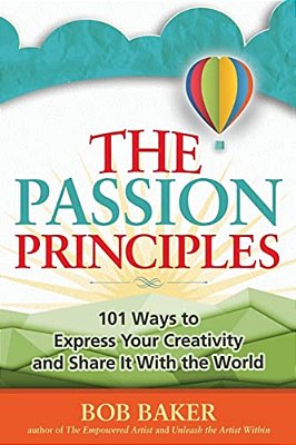 The Passion Principles: 101 Ways To Express Your Creativity And Share It With The World-..