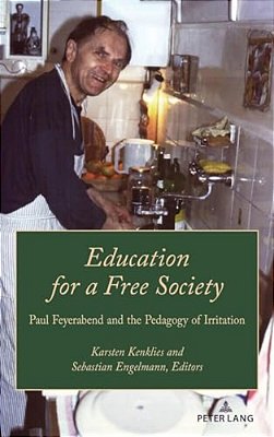 Education For A Free Society: Paul Feyerabend And The Pedagogy Of Irritation-..