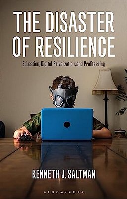 The Disaster Of Resilience: Education, Digital Privatization, And Profiteering-..