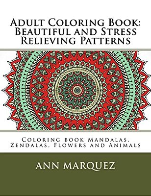 Adult Coloring Book: Beautiful And Stress Relieving Patterns: Coloring Book Mandalas, Zendalas, Flowers And Animals-..