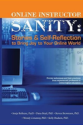Online Instructor Sanity: Stories And Self-Reflection To Bring Joy To Your Online World-..