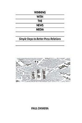 Winning With The News Media: Simple Steps To Better Press Relations-..