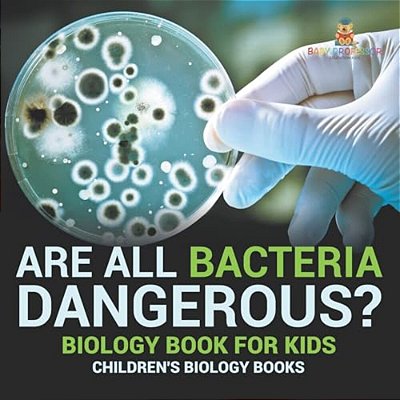 Are All Bacteria Dangerous? Biology Book For Kids Children's Biology Books-..