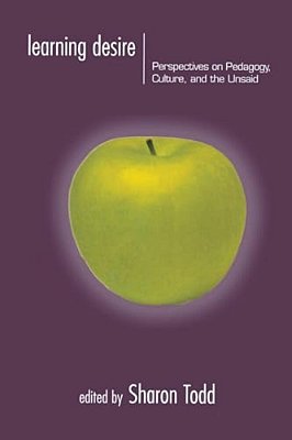 Learning Desire: Perspectives On Pedagogy, Culture, And The Unsaid-..
