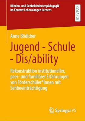 Jugend - Schule - Dis/Ability: Rekonstruktion Institutioneller, Peer- Und Familiärer Erfahrungen Von Förderschüler*innen Mit Sehbeeinträchtigung-..