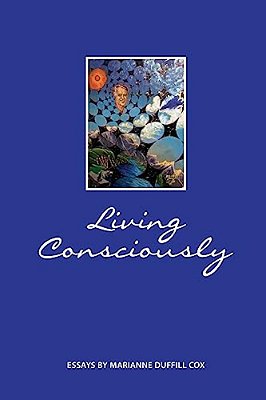 Living Consciously: Essays By Marianne Duffill Cox-..