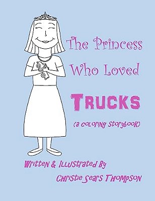 The Princess Who Loved Trucks: A Coloring Storybook-..
