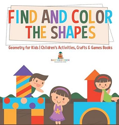 Find And Color The Shapes: Geometry For Kids Children's Activities, Crafts & Games Books-..