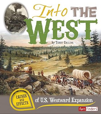 Into The West: Causes And Effects Of U. S. Westward Expansion-..
