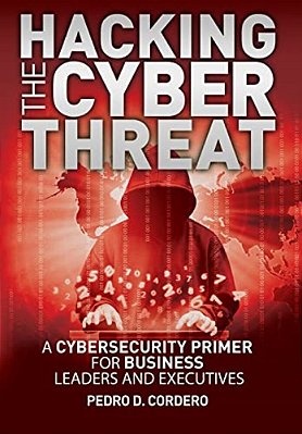 Hacking The Cyber Threat A Cybersecurity Primer For Business Leaders And Executives-..