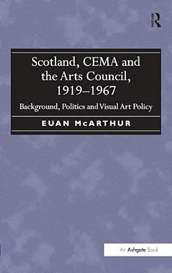 Scotland, Cema And The Arts Council, 1919-1967: Background, Politics And Visual Art Policy-..
