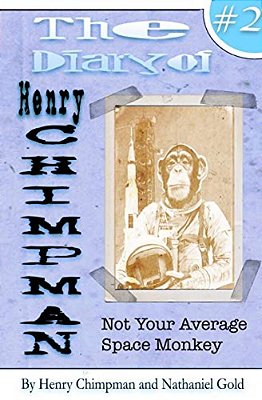 The Diary Of Henry Chimpman Volume 2: Not Your Average Space Monkey-..