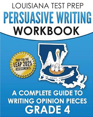 Louisiana Test Prep Persuasive Writing Workbook Grade 4: A Complete Guide To Writing Opinion Pieces-..