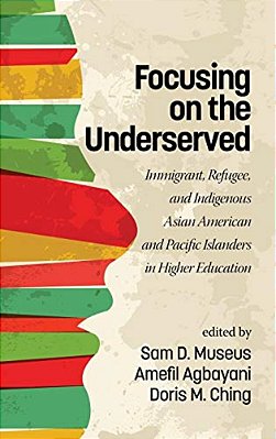 Focusing On The Underserved: Immigrant, Refugee, And Indigenous Asian American And Pacific Islanders In Higher Education-..