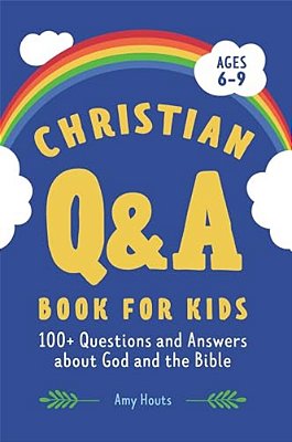 The Christian Q&a Book For Kids: 100+ Questions And Answers About God And The Bible-..