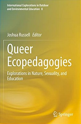 Queer Ecopedagogies: Explorations In Nature, Sexuality, And Education-..