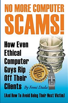 No More Computer Scams!: How Even Ethical Computer Guys Rip Off Thier Clients And How To Avoid Being Their Next Victim-..