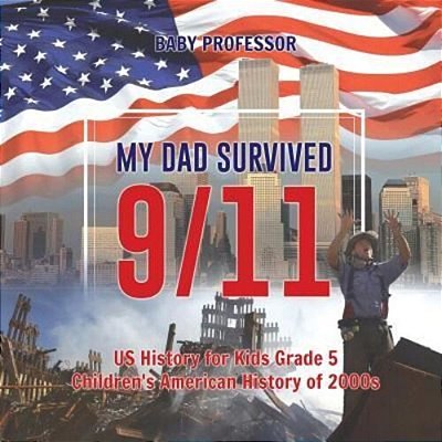 My Dad Survived 9/11! - US History For Kids Grade 5 Children's American History Of 2000S-..