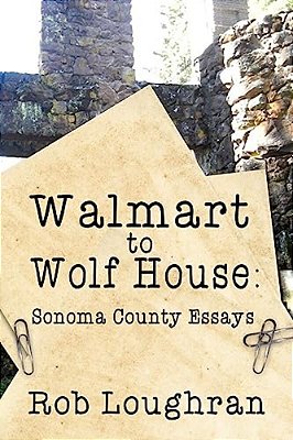 Walmart To Wolf House: Sonoma County Essays-..