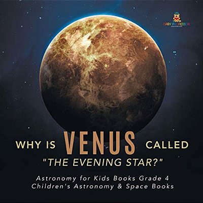 Why Is Venus Called "The Evening Star?" Astronomy For Kids Books Grade 4 Children's Astronomy & Space Books-..