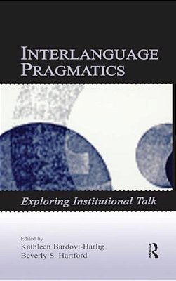 Interlanguage Pragmatics: Exploring Institutional Talk-..