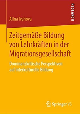 Zeitgemäße Bildung Von Lehrkräften In Der Migrationsgesellschaft: Dominanzkritische Perspektiven Auf Interkulturelle Bildung-..