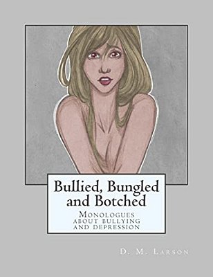Bullied, Bungled And Botched: Monologues About Bullying And Depression-..